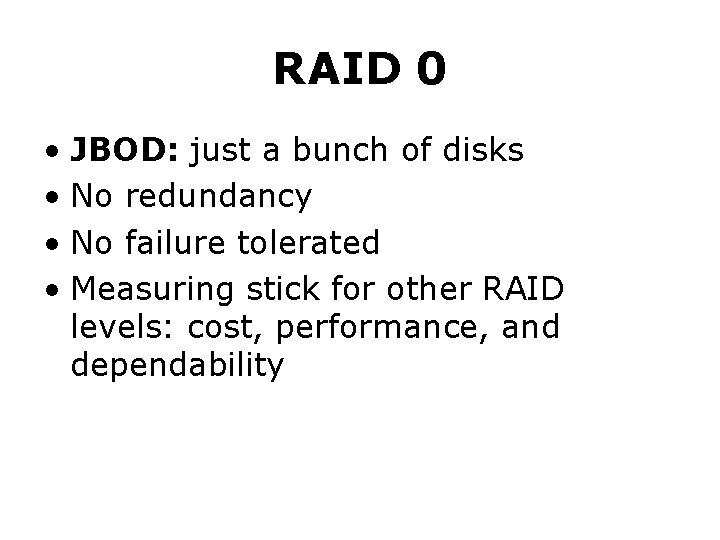 RAID 0 • JBOD: just a bunch of disks • No redundancy • No