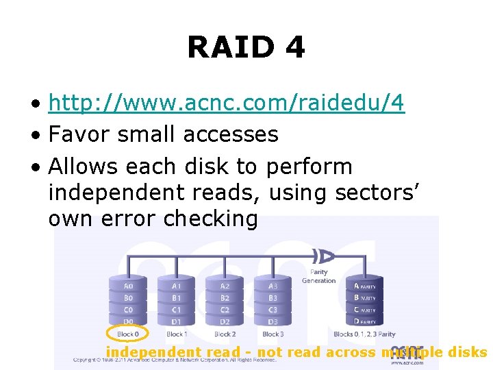 RAID 4 • http: //www. acnc. com/raidedu/4 • Favor small accesses • Allows each