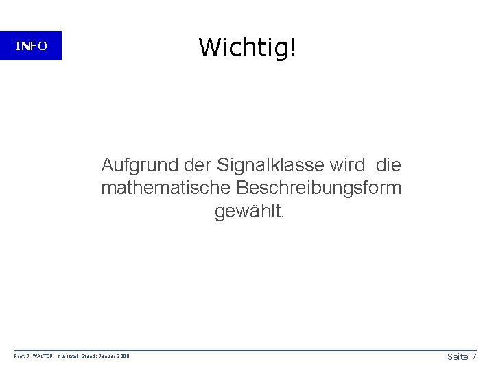 Wichtig! INFO Aufgrund der Signalklasse wird die mathematische Beschreibungsform gewählt. Prof. J. WALTER Kurstitel