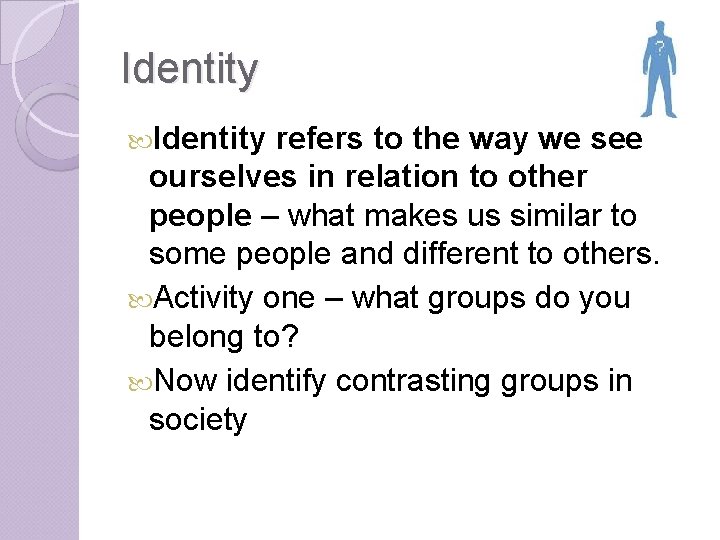Identity refers to the way we see ourselves in relation to other people –