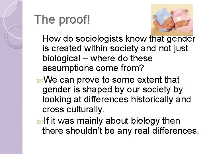 The proof! How do sociologists know that gender is created within society and not