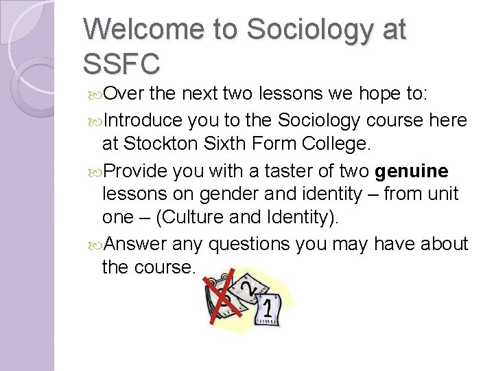Welcome to Sociology at SSFC Over the next two lessons we hope to: Introduce