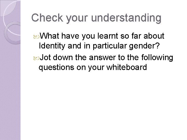 Check your understanding What have you learnt so far about Identity and in particular