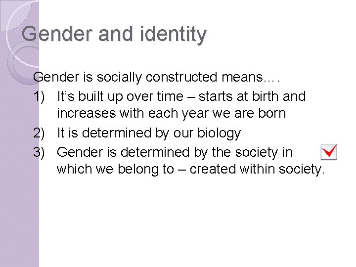 Gender and identity Gender is socially constructed means…. 1) It’s built up over time