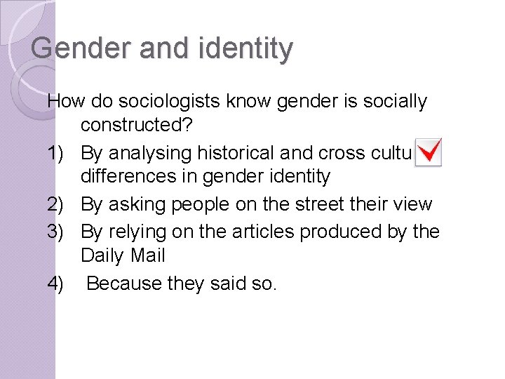 Gender and identity How do sociologists know gender is socially constructed? 1) By analysing