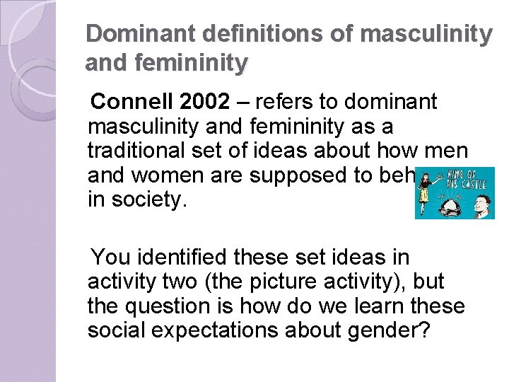 Dominant definitions of masculinity and femininity Connell 2002 – refers to dominant masculinity and