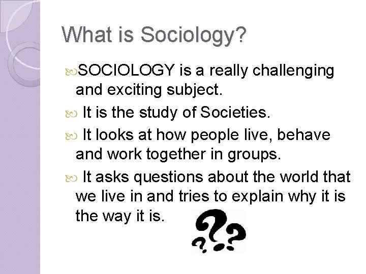 What is Sociology? SOCIOLOGY is a really challenging and exciting subject. It is the