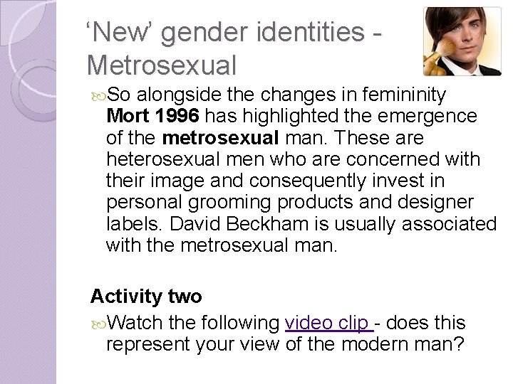 ‘New’ gender identities Metrosexual So alongside the changes in femininity Mort 1996 has highlighted