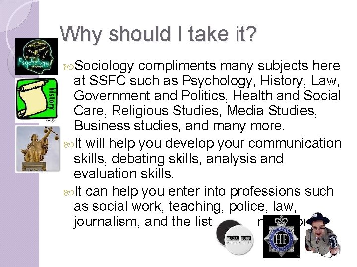 Why should I take it? Sociology compliments many subjects here at SSFC such as