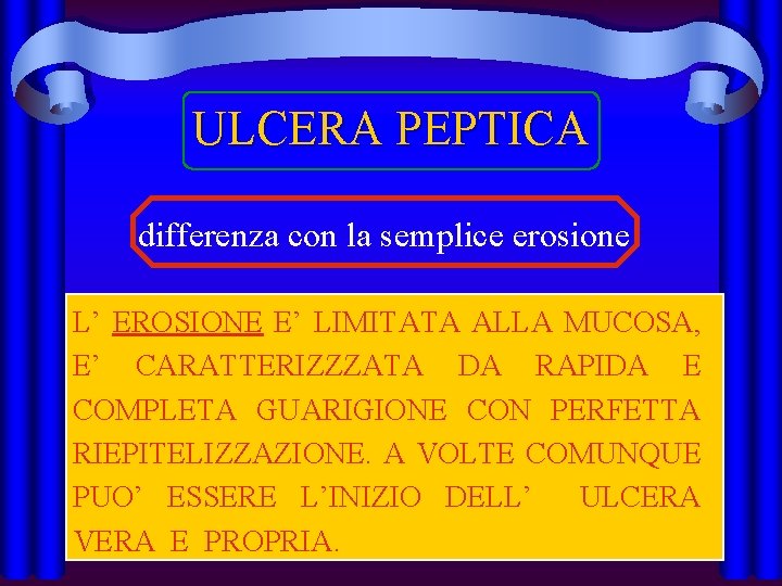 ULCERA PEPTICA differenza con la semplice erosione L’ EROSIONE E’ LIMITATA ALLA MUCOSA, E’