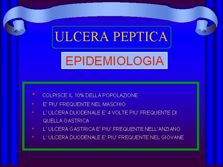 ULCERA PEPTICA EPIDEMIOLOGIA • • • COLPISCE IL 10% DELLA POPOLAZIONE E’ PIU’ FREQUENTE