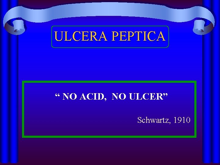 ULCERA PEPTICA “ NO ACID, NO ULCER” Schwartz, 1910 