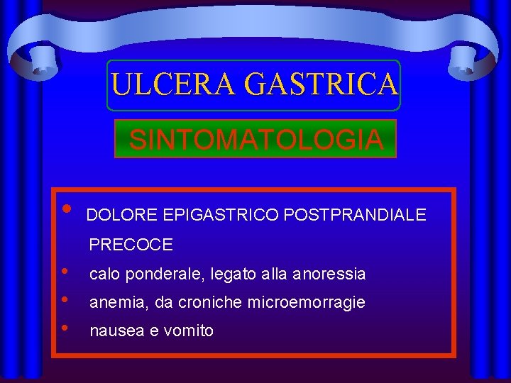 ULCERA GASTRICA SINTOMATOLOGIA • DOLORE EPIGASTRICO POSTPRANDIALE PRECOCE • • • calo ponderale, legato