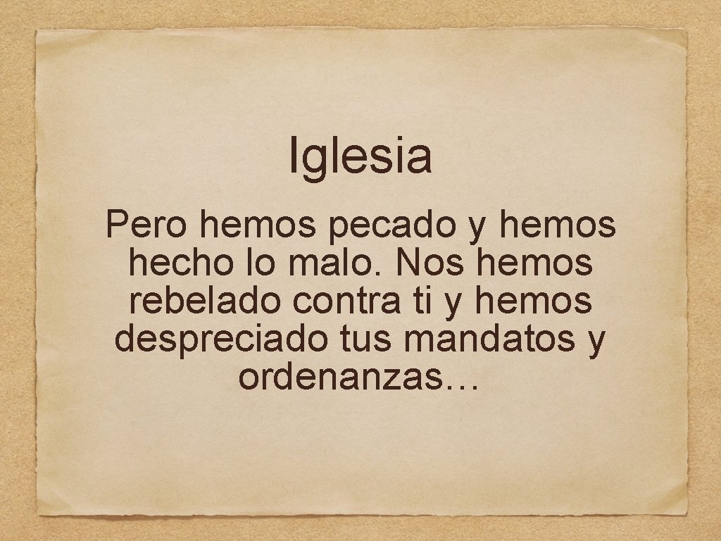 Iglesia Pero hemos pecado y hemos hecho lo malo. Nos hemos rebelado contra ti