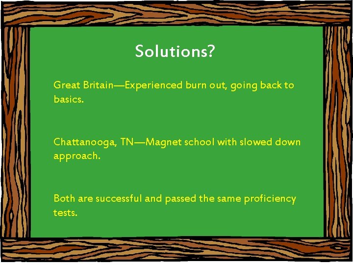 Solutions? Great Britain—Experienced burn out, going back to basics. Chattanooga, TN—Magnet school with slowed