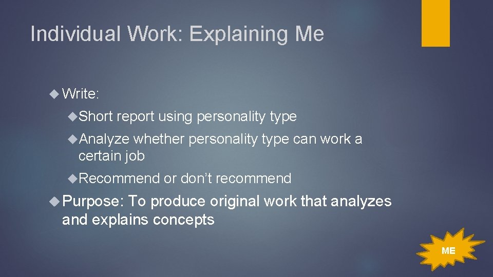 Individual Work: Explaining Me Write: Short report using personality type Analyze whether personality type