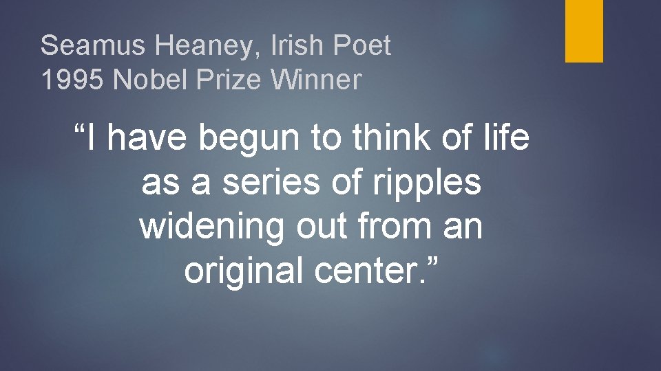 Seamus Heaney, Irish Poet 1995 Nobel Prize Winner “I have begun to think of