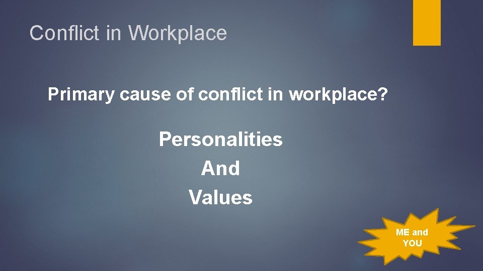 Conflict in Workplace Primary cause of conflict in workplace? Personalities And Values ME and