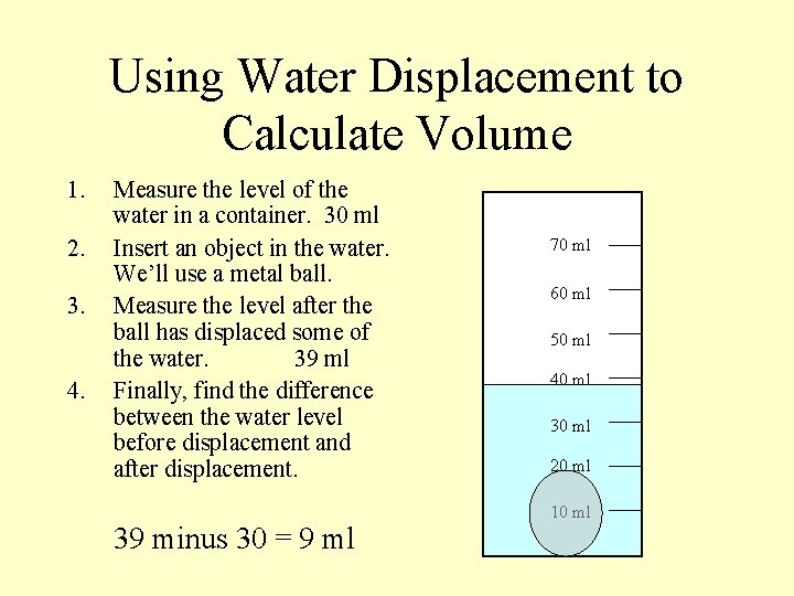 Using Water Displacement to Calculate Volume 1. 2. 3. 4. Measure the level of