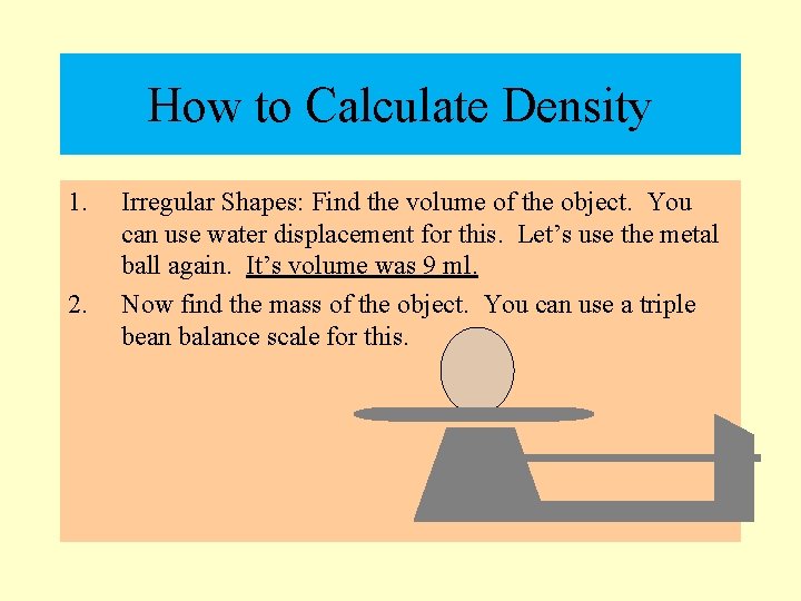 How to Calculate Density 1. 2. Irregular Shapes: Find the volume of the object.