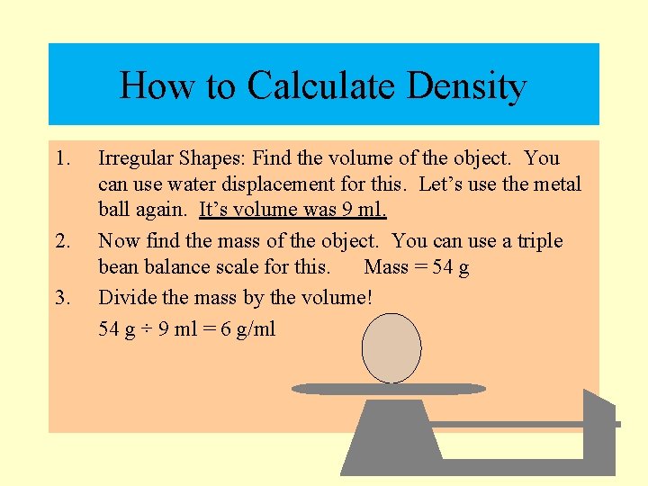 How to Calculate Density 1. 2. 3. Irregular Shapes: Find the volume of the