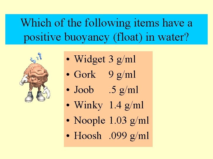 Which of the following items have a positive buoyancy (float) in water? • •