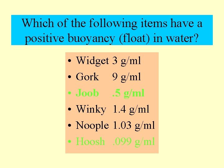 Which of the following items have a positive buoyancy (float) in water? • •