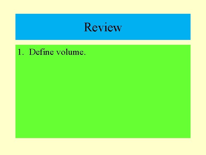 Review 1. Define volume. 