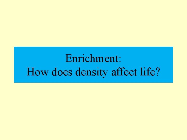 Enrichment: How does density affect life? 