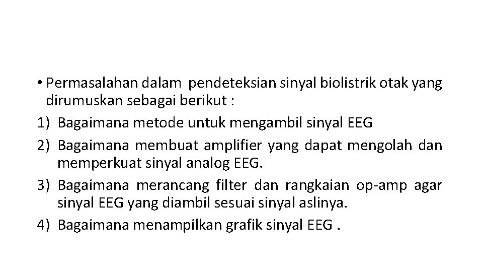  • Permasalahan dalam pendeteksian sinyal biolistrik otak yang dirumuskan sebagai berikut : 1)