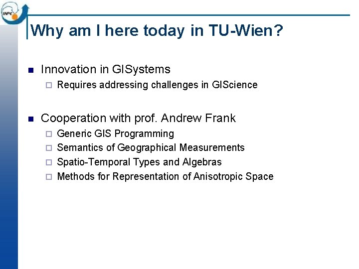 Why am I here today in TU-Wien? n Innovation in GISystems ¨ n Requires Why am I here today in TU-Wien? n Innovation in GISystems ¨ n Requires