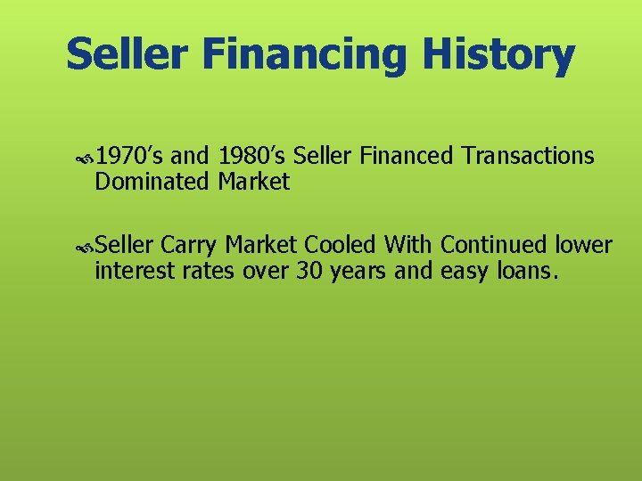 Seller Financing History 1970’s and 1980’s Seller Financed Transactions Dominated Market Seller Carry Market