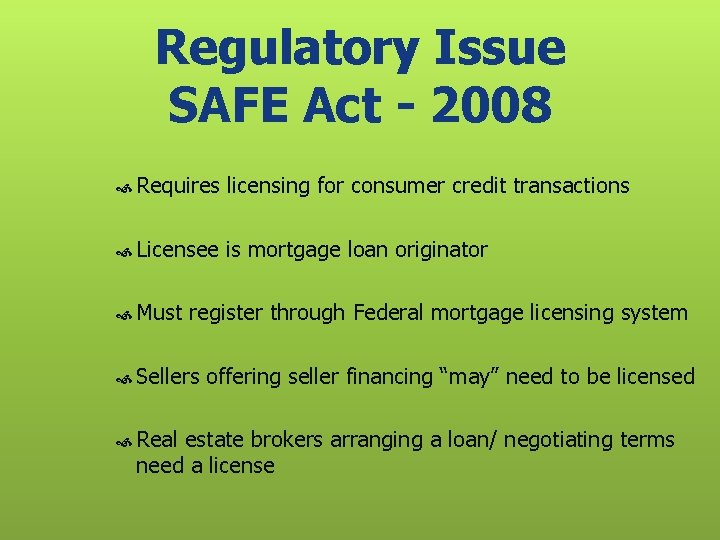 Regulatory Issue SAFE Act - 2008 Requires licensing for consumer credit transactions Licensee is