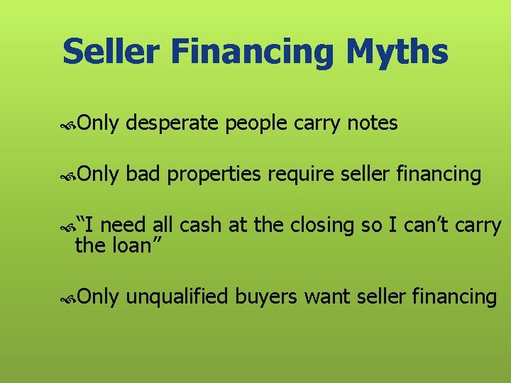 Seller Financing Myths Only desperate people carry notes Only bad properties require seller financing