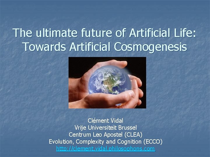 The ultimate future of Artificial Life: Towards Artificial Cosmogenesis Clément Vidal Vrije Universiteit Brussel
