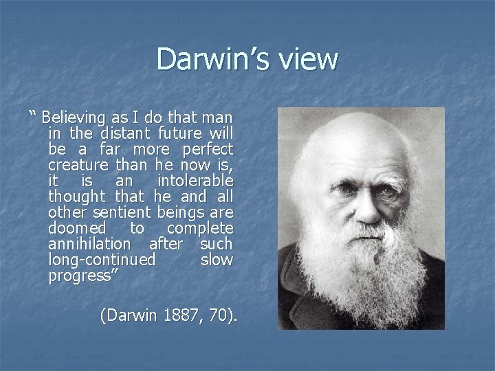 Darwin’s view “ Believing as I do that man in the distant future will