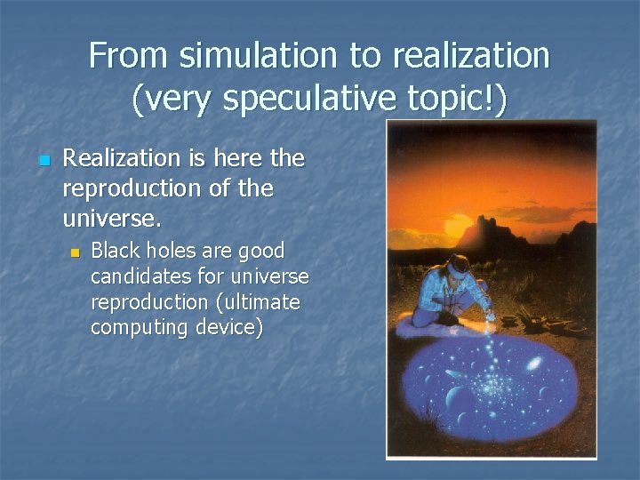 From simulation to realization (very speculative topic!) n Realization is here the reproduction of