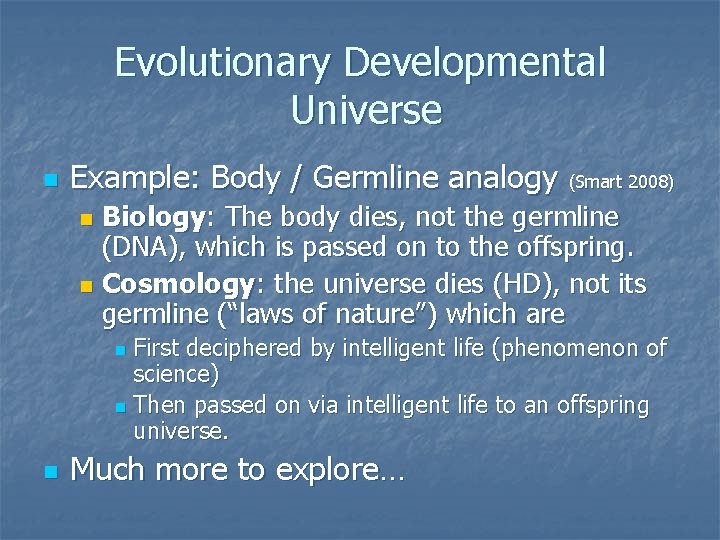 Evolutionary Developmental Universe n Example: Body / Germline analogy (Smart 2008) Biology: The body