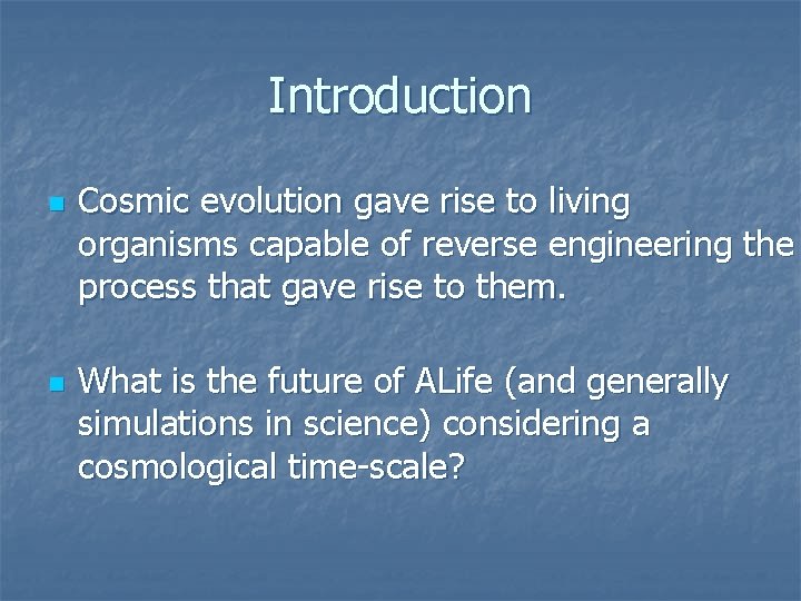 Introduction n n Cosmic evolution gave rise to living organisms capable of reverse engineering