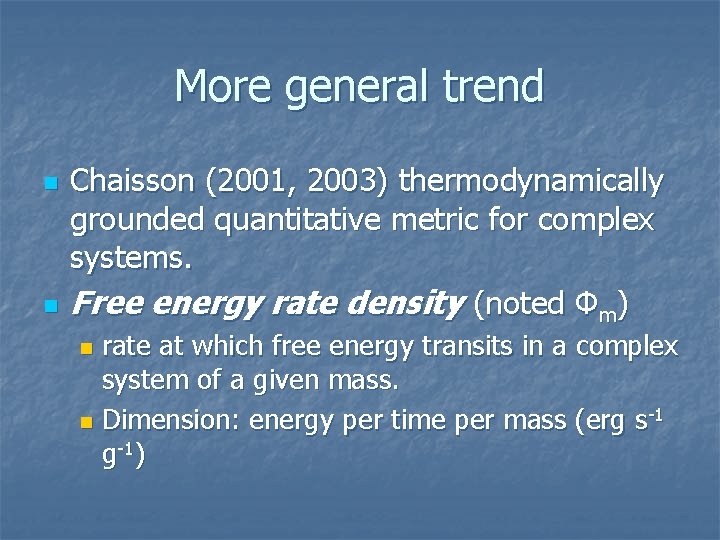More general trend n n Chaisson (2001, 2003) thermodynamically grounded quantitative metric for complex