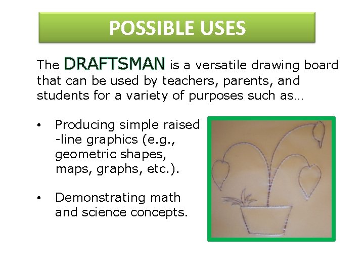 POSSIBLE USES The DRAFTSMAN is a versatile drawing board that can be used by
