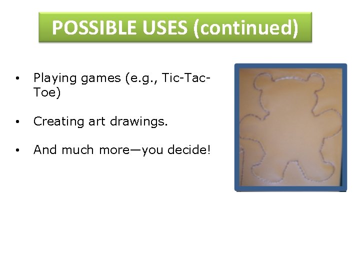 POSSIBLE USES (continued) • Playing games (e. g. , Tic-Tac. Toe) • Creating art