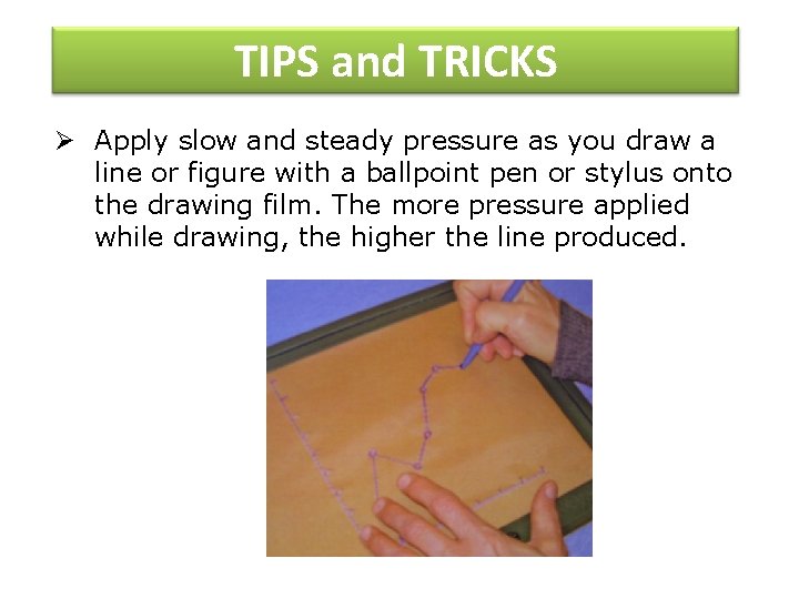 TIPS and TRICKS Ø Apply slow and steady pressure as you draw a line