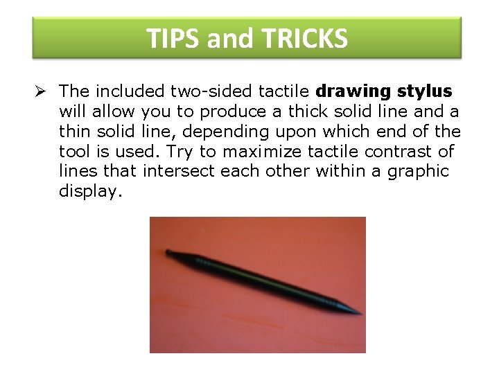 TIPS and TRICKS Ø The included two-sided tactile drawing stylus will allow you to