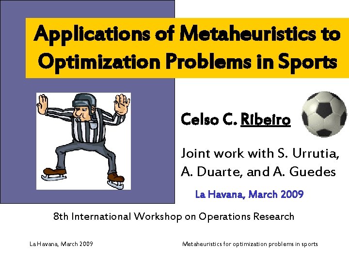 Applications of Metaheuristics to Optimization Problems in Sports Celso C. Ribeiro Joint work with