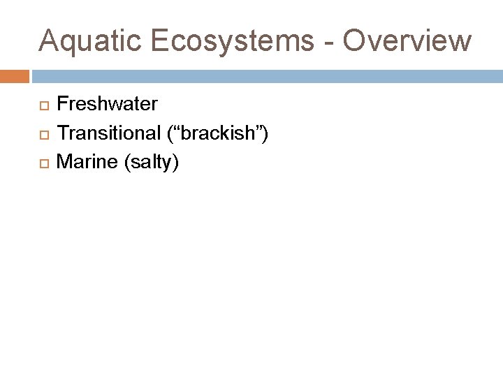 Aquatic Ecosystems - Overview Freshwater Transitional (“brackish”) Marine (salty) 