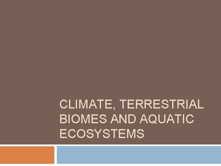 CLIMATE, TERRESTRIAL BIOMES AND AQUATIC ECOSYSTEMS 