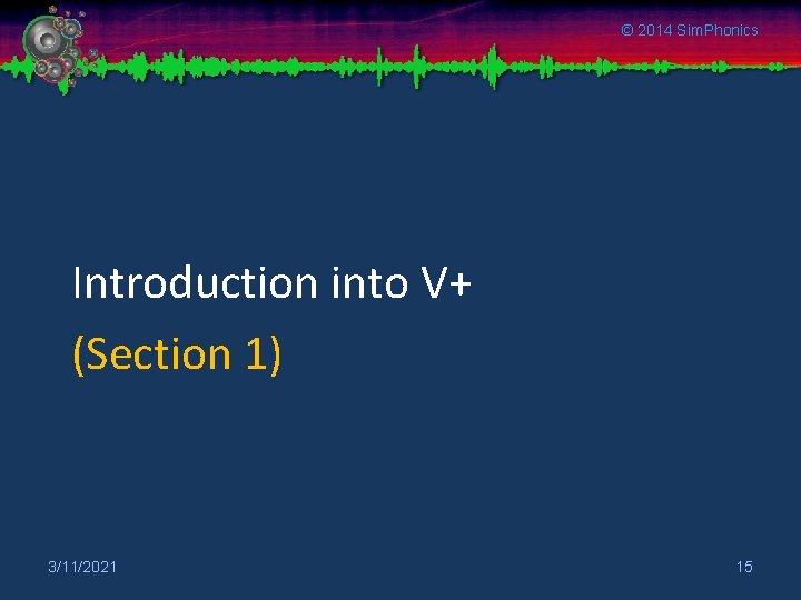 © 2014 Sim. Phonics Introduction into V+ (Section 1) 3/11/2021 15 