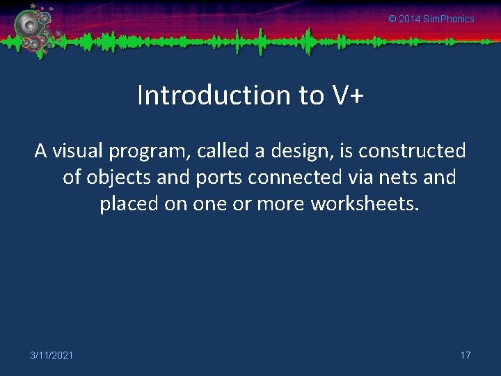 © 2014 Sim. Phonics Introduction to V+ A visual program, called a design, is