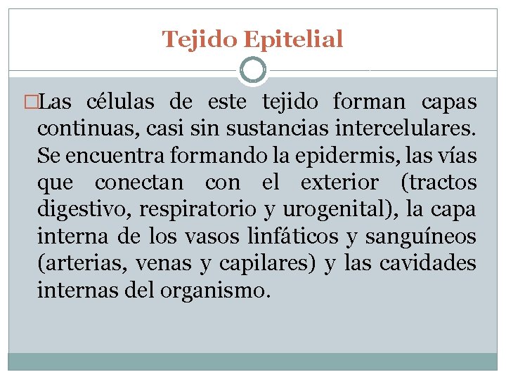 Tejido Epitelial �Las células de este tejido forman capas continuas, casi sin sustancias intercelulares.